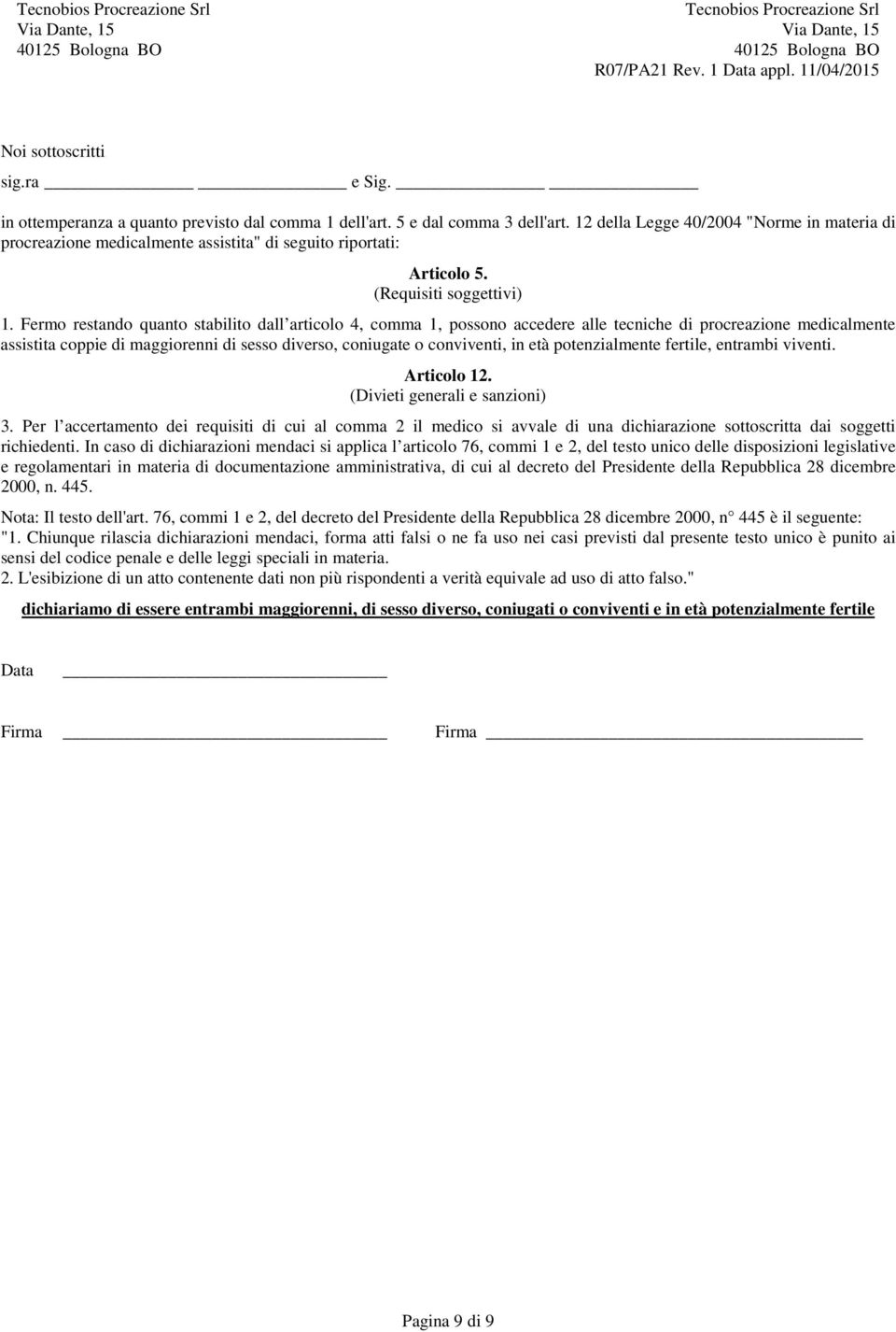 Fermo restando quanto stabilito dall articolo 4, comma 1, possono accedere alle tecniche di procreazione medicalmente assistita coppie di maggiorenni di sesso diverso, coniugate o conviventi, in età