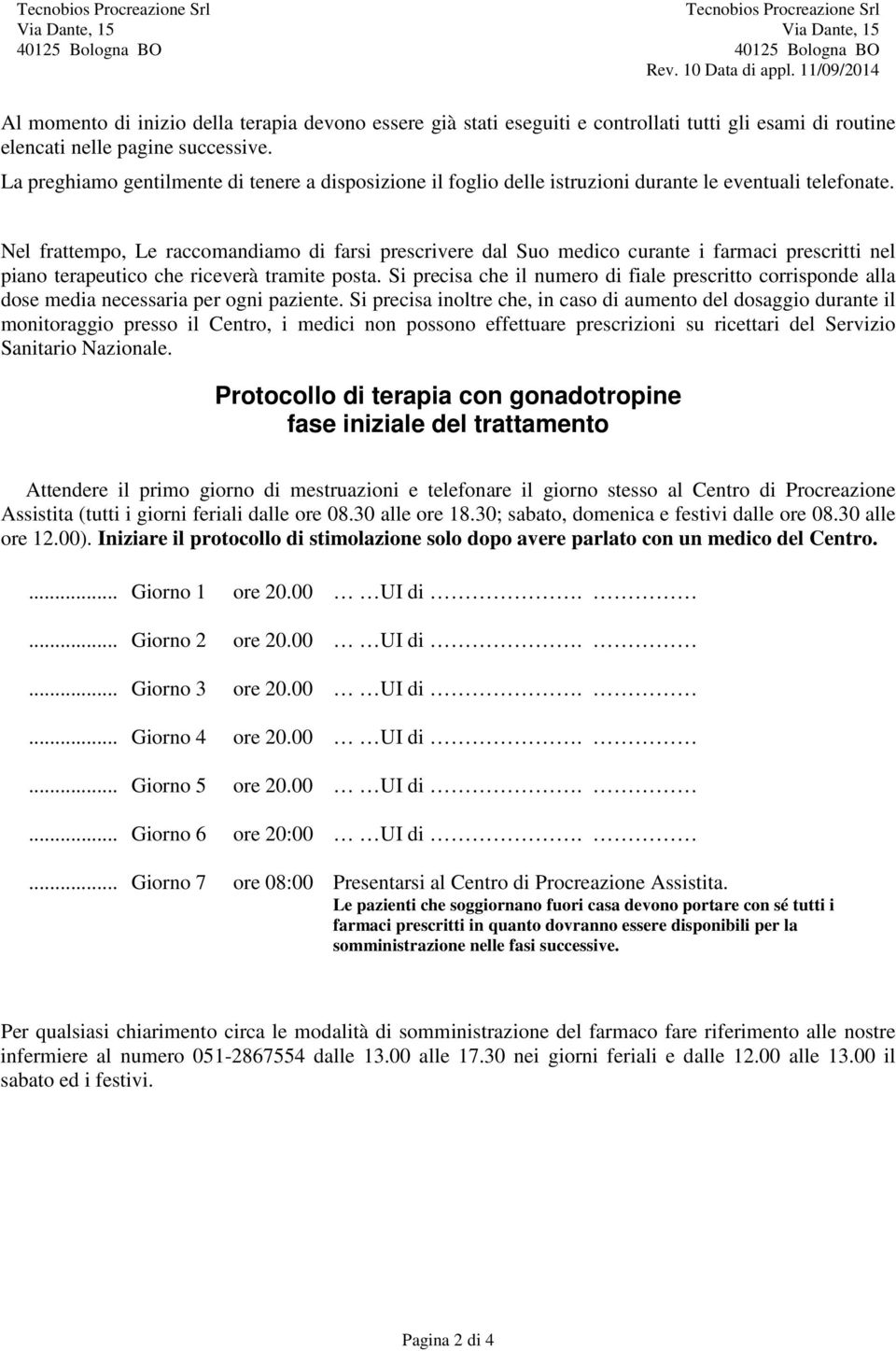 Nel frattempo, Le raccomandiamo di farsi prescrivere dal Suo medico curante i farmaci prescritti nel piano terapeutico che riceverà tramite posta.