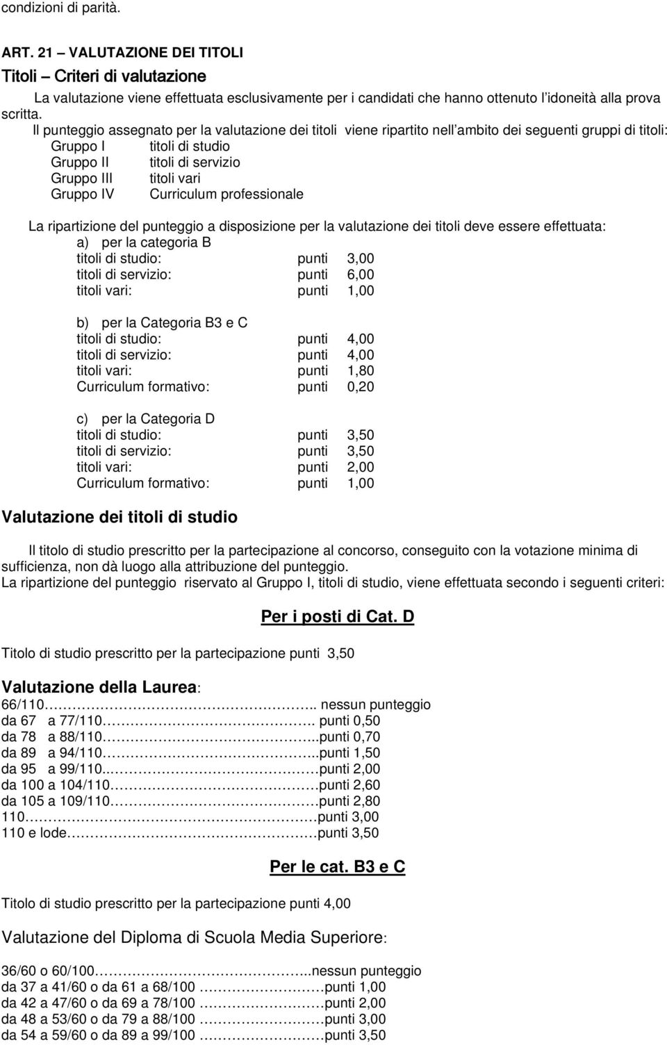 Curriculum professionale La ripartizione del punteggio a disposizione per la valutazione dei titoli deve essere effettuata: a) per la categoria B titoli di studio: punti 3,00 titoli di servizio: