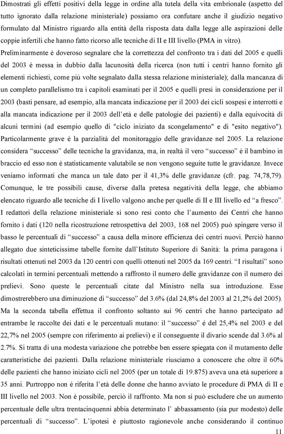 Preliminarmente è doveroso segnalare che la correttezza del confronto tra i dati del 2005 e quelli del 2003 è messa in dubbio dalla lacunosità della ricerca (non tutti i centri hanno fornito gli