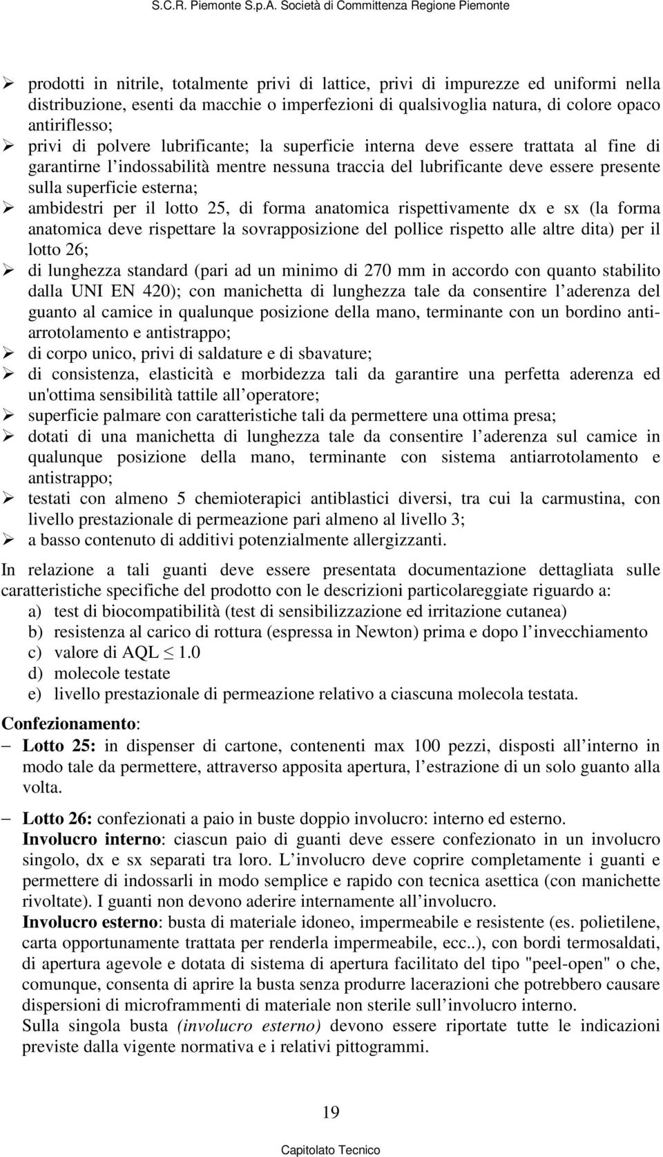 ambidestri per il lotto 25, di forma anatomica rispettivamente dx e sx (la forma anatomica deve rispettare la sovrapposizione del pollice rispetto alle altre dita) per il lotto 26; di lunghezza