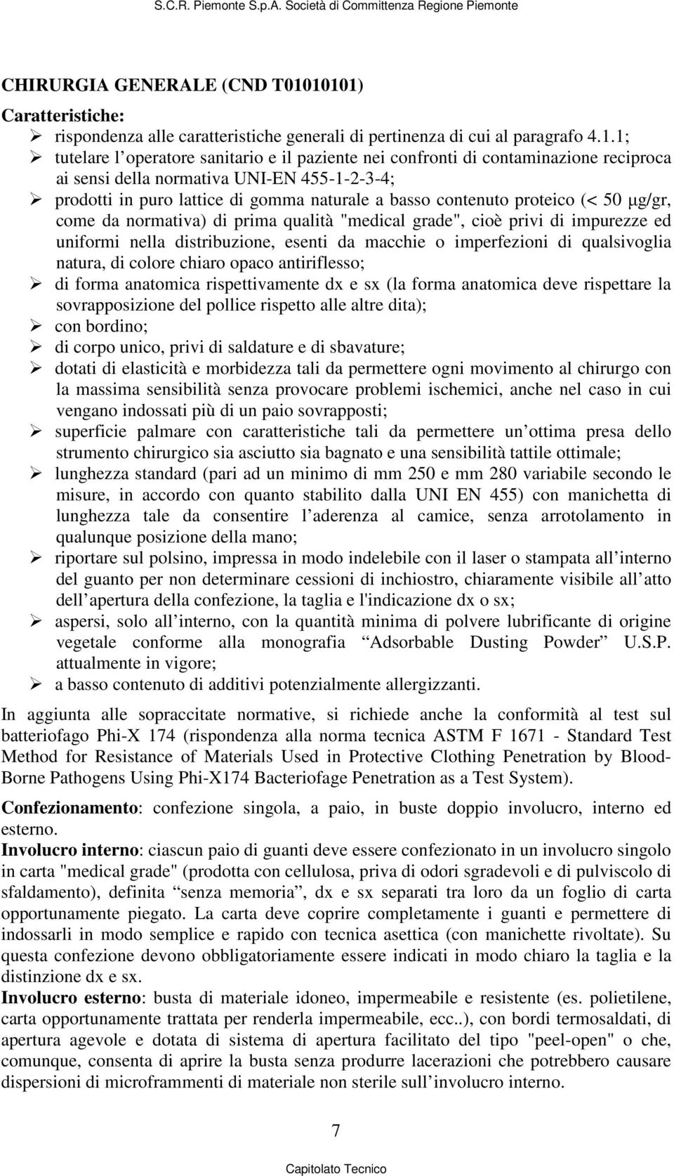 normativa UNI-EN 455-1-2-3-4; prodotti in puro lattice di gomma naturale a basso contenuto proteico (< 50 µg/gr, come da normativa) di prima qualità "medical grade", cioè privi di impurezze ed