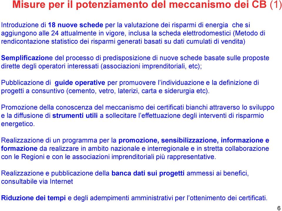 dirette degli operatori interessati (associazioni imprenditoriali, etc); Pubblicazione di guide operative per promuovere l individuazione e la definizione di progetti a consuntivo (cemento, vetro,