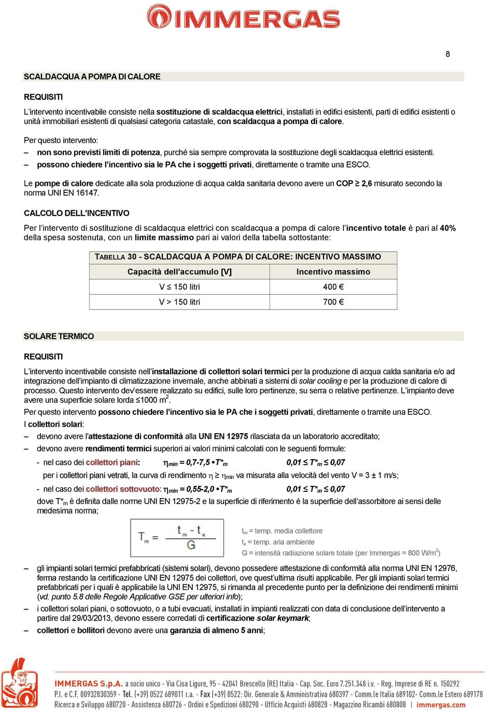 Per questo intervento: non sono previsti limiti di potenza, purché sia sempre comprovata la sostituzione degli scaldacqua elettrici esistenti.