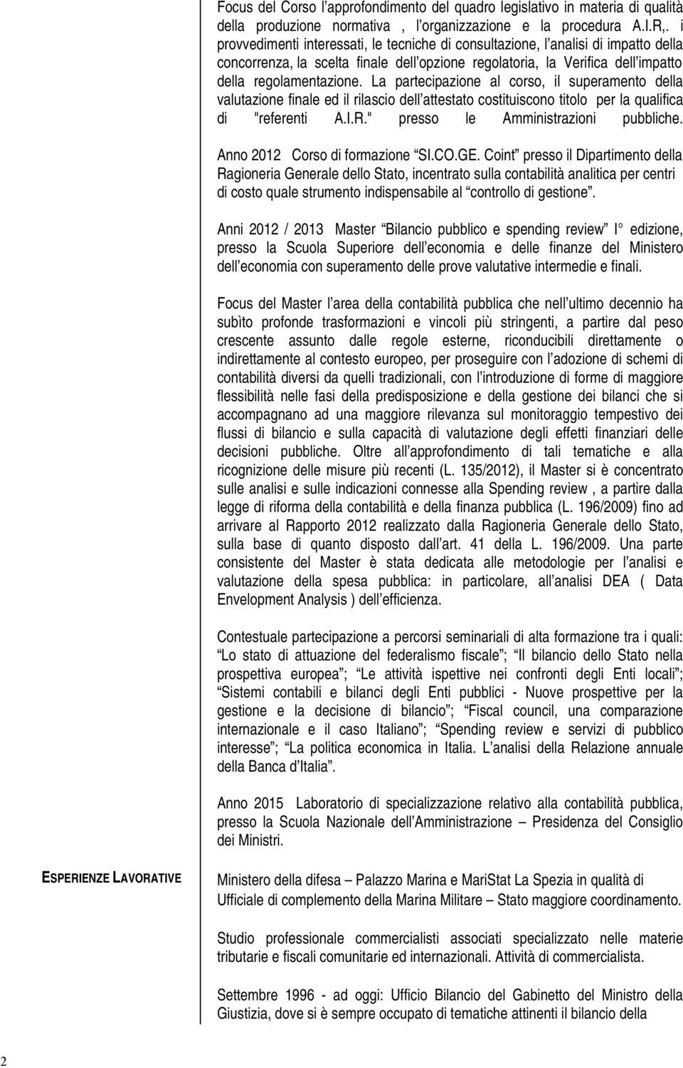 La partecipazione al corso, il superamento della valutazione finale ed il rilascio dell attestato costituiscono titolo per la qualifica di "referenti A.I.R." presso le Amministrazioni pubbliche.