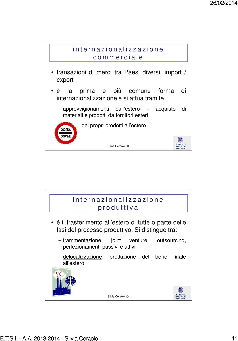 i n t e r n a z i o n a l i z z a z i o n e p r o d u t t i v a è il trasferimento all estero di tutte o parte delle fasi del processo produttivo.