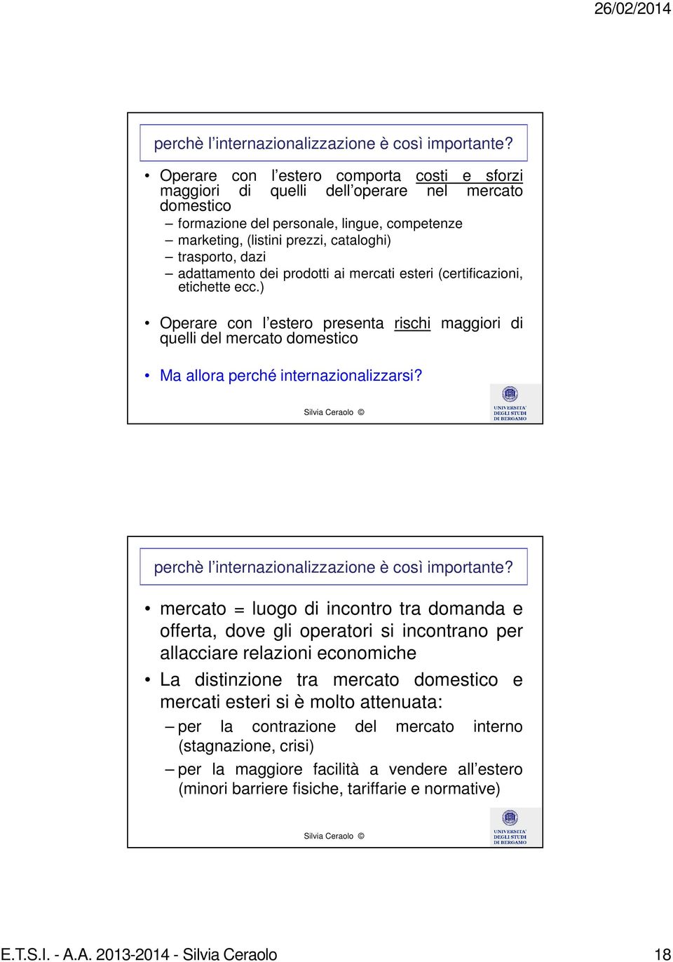 adattamento dei prodotti ai mercati esteri (certificazioni, etichette ecc.) Operare con l estero presenta rischi maggiori di quelli del mercato domestico Ma allora perché internazionalizzarsi?