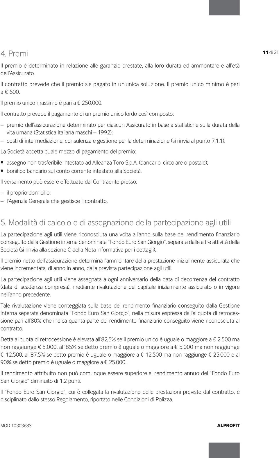 Il contratto prevede il pagamento di un premio unico lordo così composto: premio dell assicurazione determinato per ciascun Assicurato in base a statistiche sulla durata della vita umana (Statistica