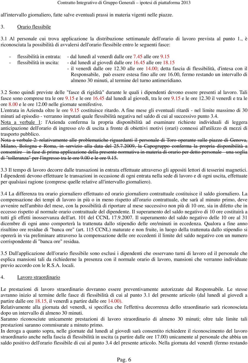 , è riconosciuta la possibilità di avvalersi dell'orario flessibile entro le seguenti fasce: - flessibilità in entrata: - dal lunedì al venerdì dalle ore 7.45 alle ore 9.