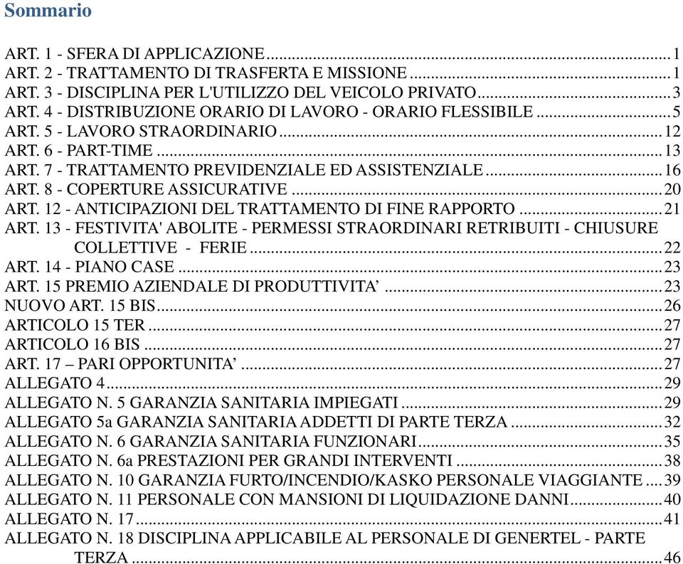 8 - COPERTURE ASSICURATIVE... 20 ART. 12 - ANTICIPAZIONI DEL TRATTAMENTO DI FINE RAPPORTO... 21 ART. 13 - FESTIVITA' ABOLITE - PERMESSI STRAORDINARI RETRIBUITI - CHIUSURE COLLETTIVE - FERIE... 22 ART.