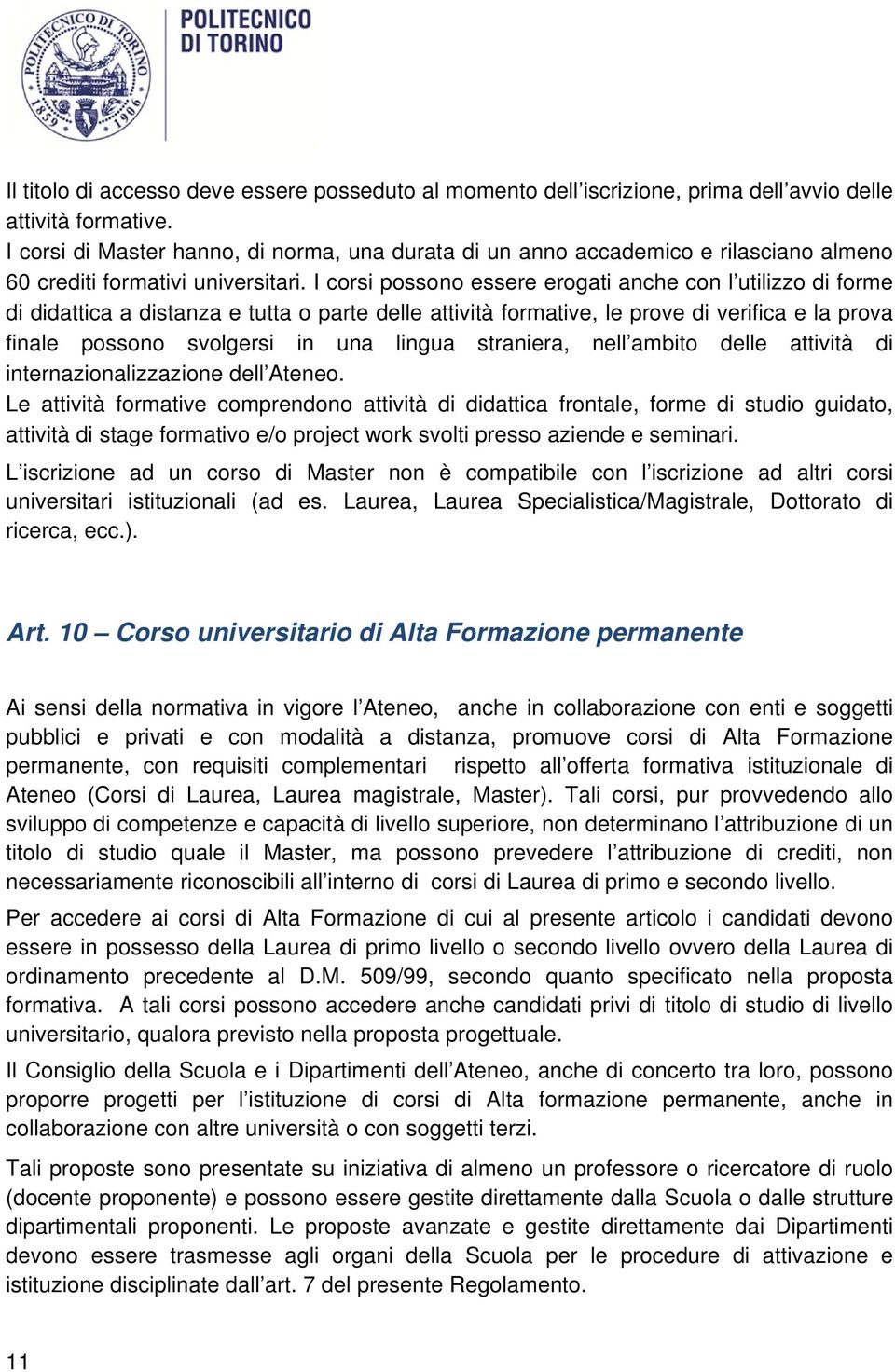 I corsi possono essere erogati anche con l utilizzo di forme di didattica a distanza e tutta o parte delle attività formative, le prove di verifica e la prova finale possono svolgersi in una lingua