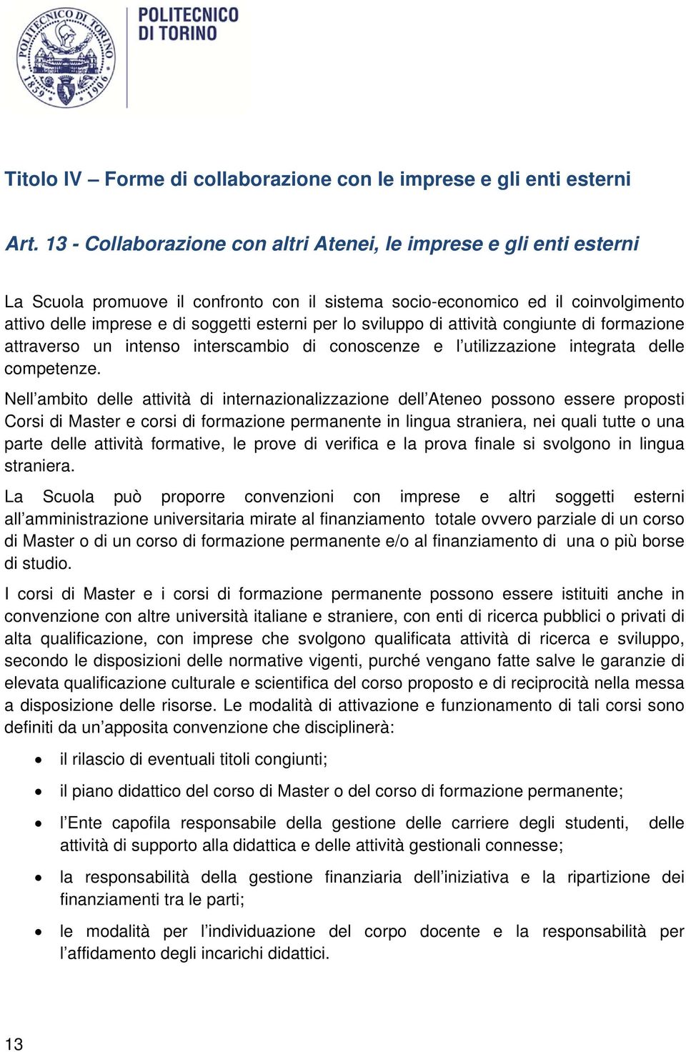 lo sviluppo di attività congiunte di formazione attraverso un intenso interscambio di conoscenze e l utilizzazione integrata delle competenze.