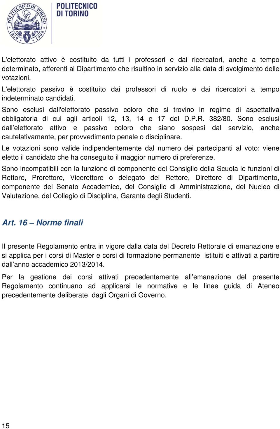 Sono esclusi dall'elettorato passivo coloro che si trovino in regime di aspettativa obbligatoria di cui agli articoli 12, 13, 14 e 17 del D.P.R. 382/80.