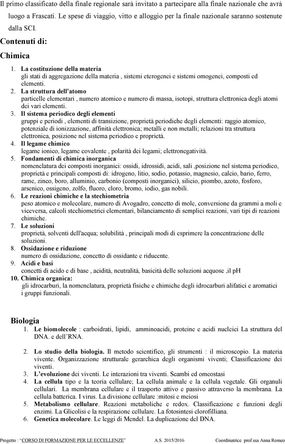 La costituzione della materia gli stati di aggregazione della materia, sistemi eterogenei e sistemi omogenei, composti ed elementi. 2.