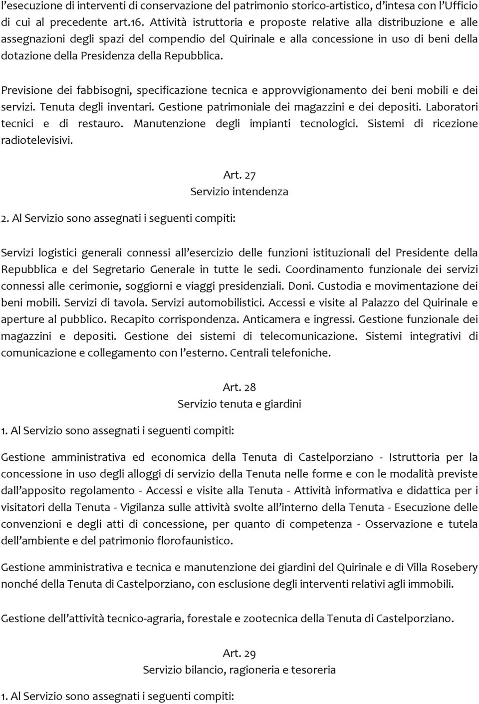 Repubblica. Previsione dei fabbisogni, specificazione tecnica e approvvigionamento dei beni mobili e dei servizi. Tenuta degli inventari. Gestione patrimoniale dei magazzini e dei depositi.