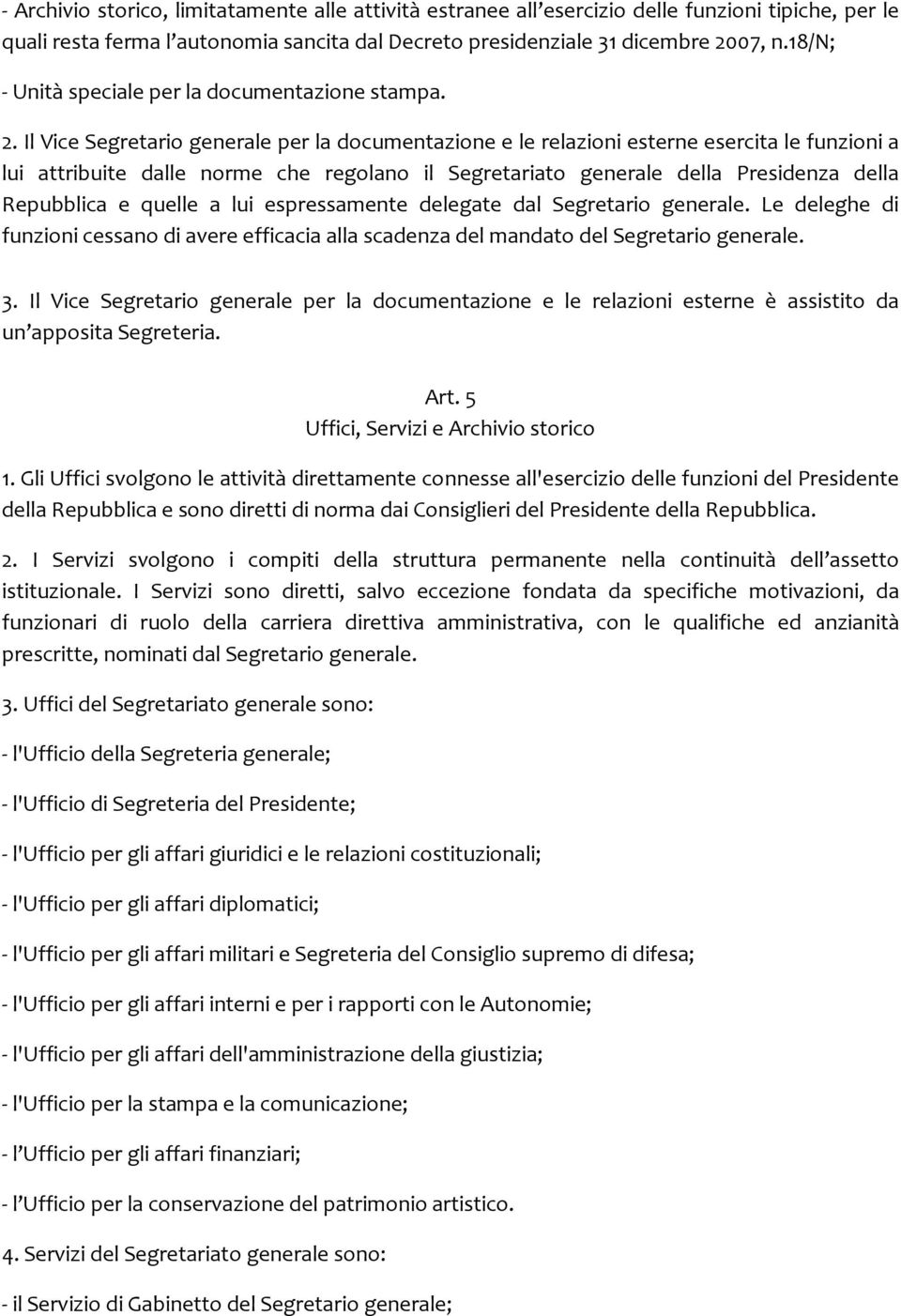 Il Vice Segretario generale per la documentazione e le relazioni esterne esercita le funzioni a lui attribuite dalle norme che regolano il Segretariato generale della Presidenza della Repubblica e