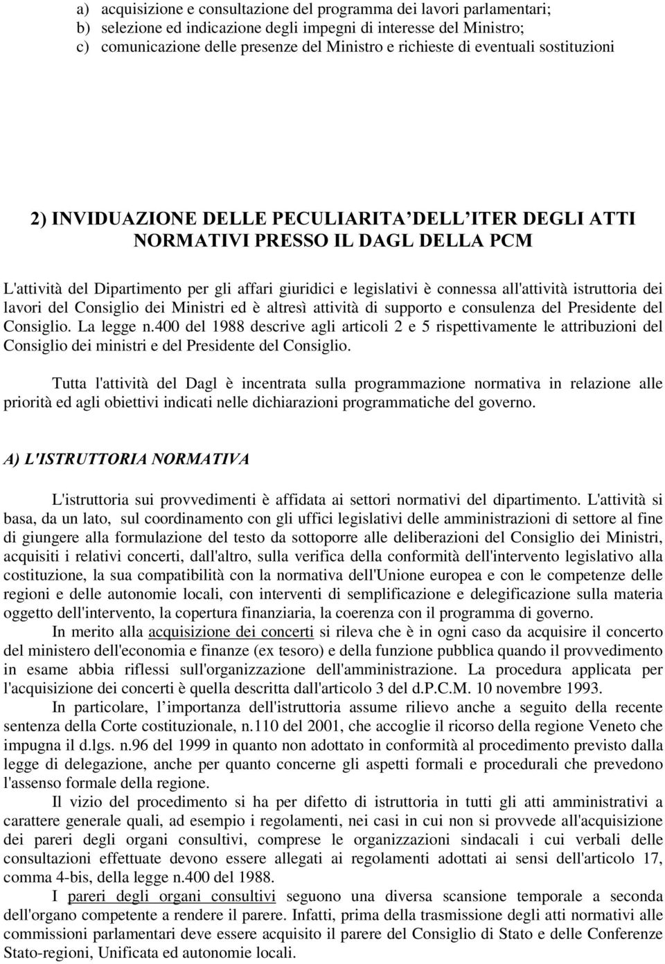 istruttoria dei lavori del Consiglio dei Ministri ed è altresì attività di supporto e consulenza del Presidente del Consiglio. La legge n.