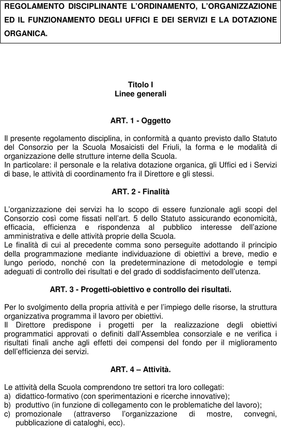 strutture interne della Scuola. In particolare: il personale e la relativa dotazione organica, gli Uffici ed i Servizi di base, le attività di coordinamento fra il Direttore e gli stessi. ART.