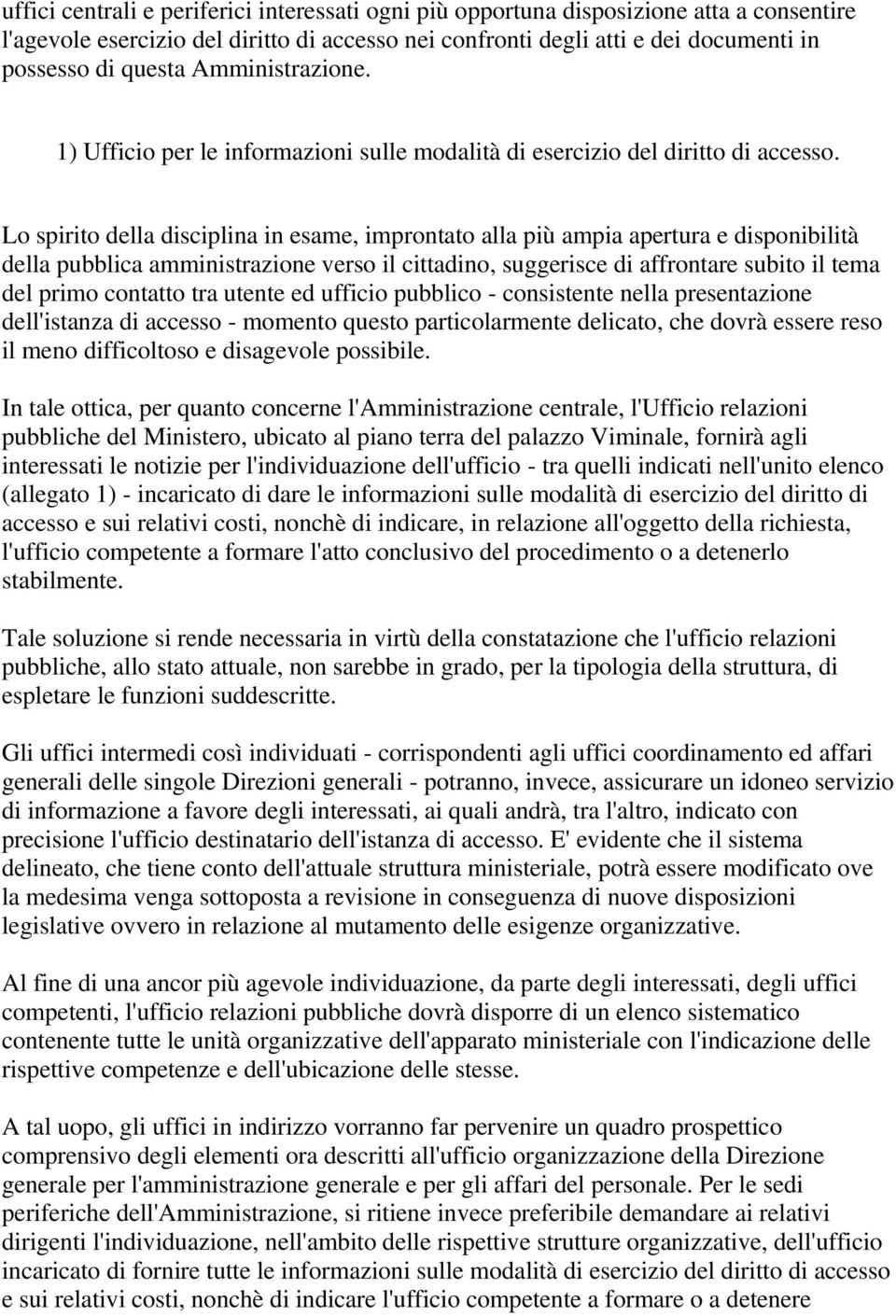 Lo spirito della disciplina in esame, improntato alla più ampia apertura e disponibilità della pubblica amministrazione verso il cittadino, suggerisce di affrontare subito il tema del primo contatto