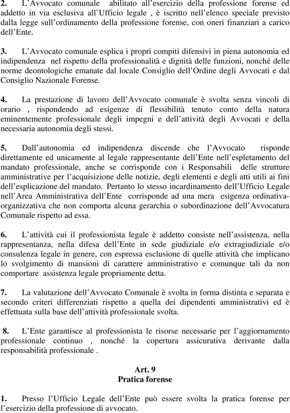 L Avvocato comunale esplica i propri compiti difensivi in piena autonomia ed indipendenza nel rispetto della professionalità e dignità delle funzioni, nonché delle norme deontologiche emanate dal