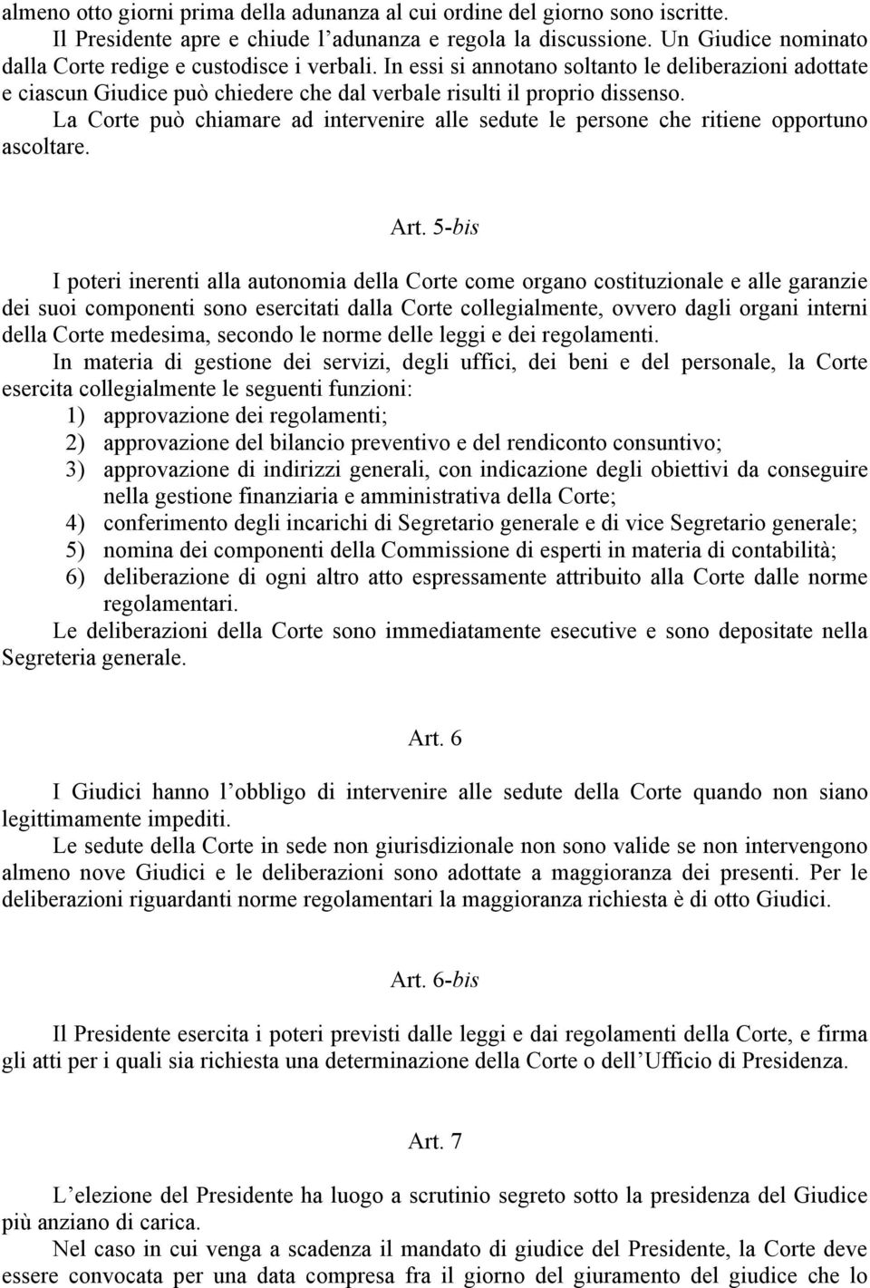 La Corte può chiamare ad intervenire alle sedute le persone che ritiene opportuno ascoltare. Art.