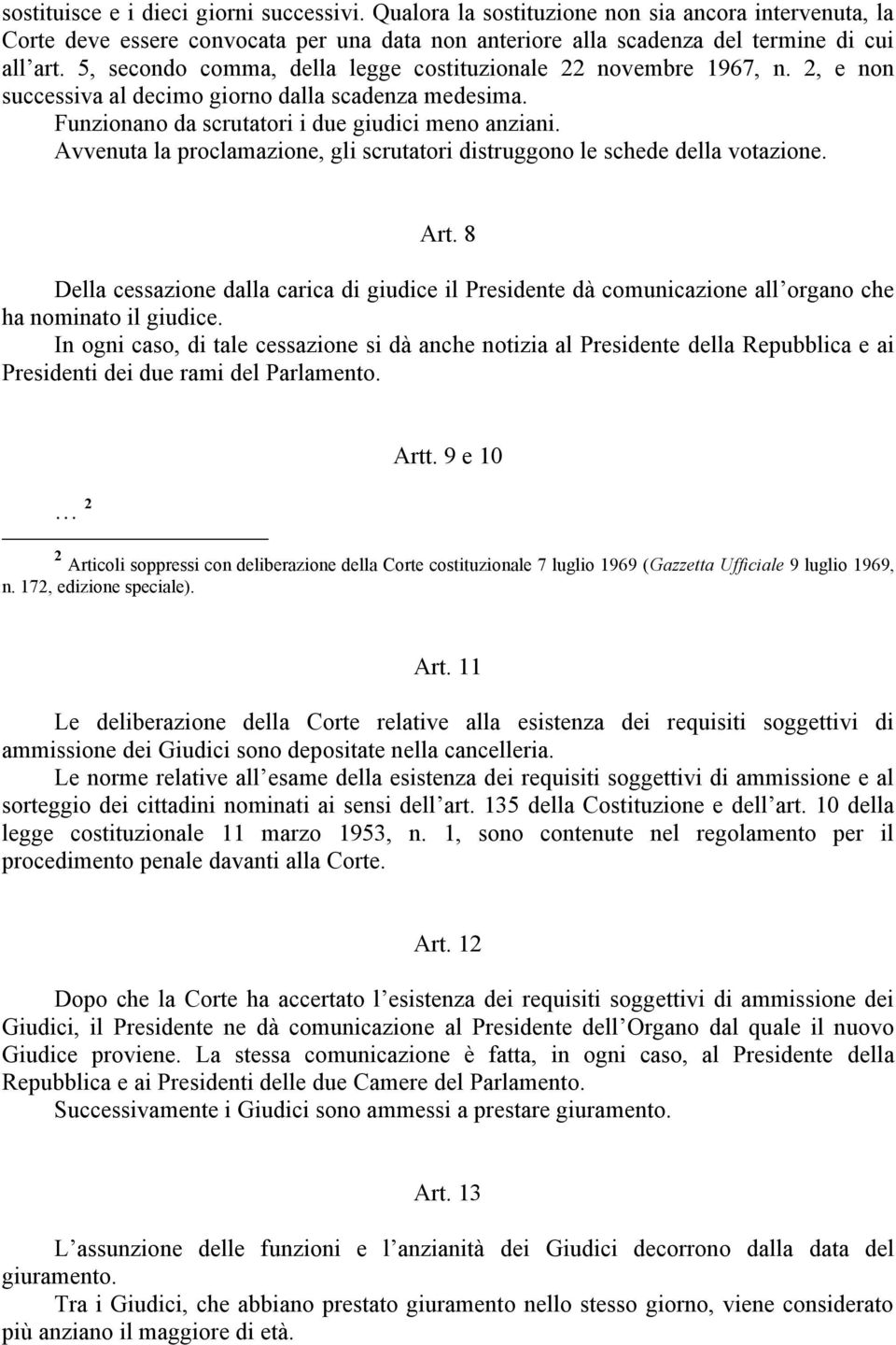 Avvenuta la proclamazione, gli scrutatori distruggono le schede della votazione. Art. 8 Della cessazione dalla carica di giudice il Presidente dà comunicazione all organo che ha nominato il giudice.