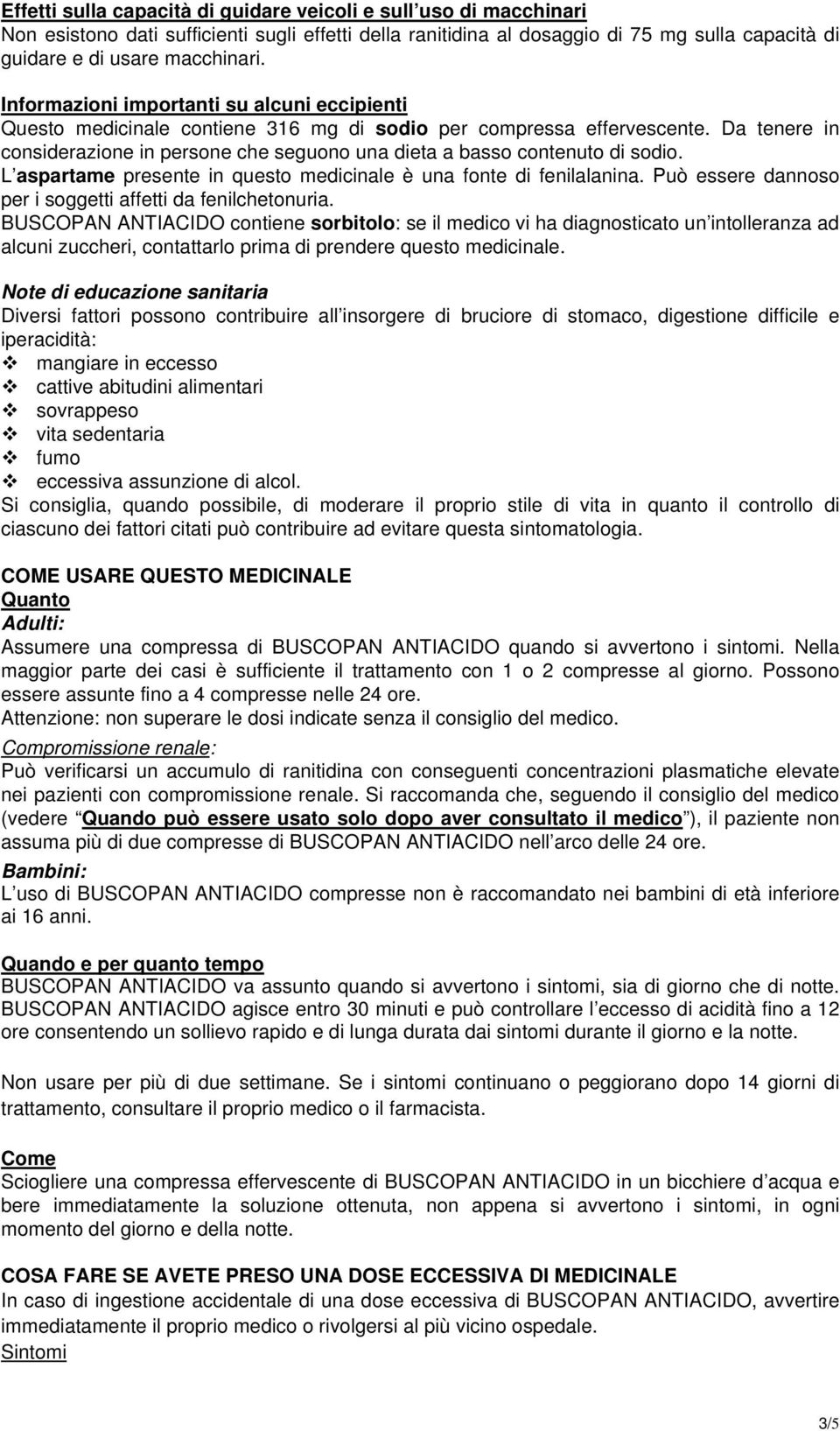 Da tenere in considerazione in persone che seguono una dieta a basso contenuto di sodio. L aspartame presente in questo medicinale è una fonte di fenilalanina.