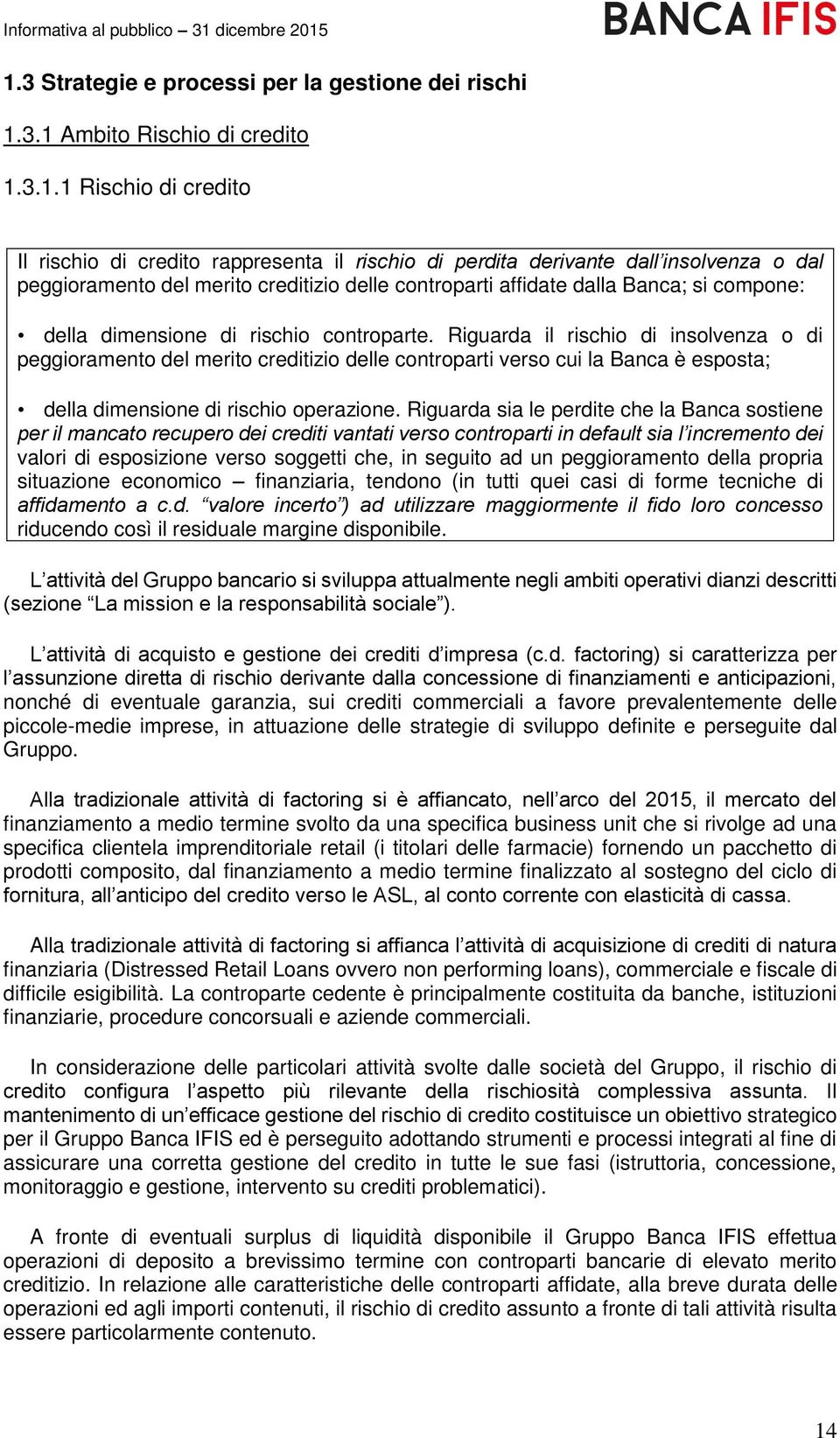 Riguarda il rischio di insolvenza o di peggioramento del merito creditizio delle controparti verso cui la Banca è esposta; della dimensione di rischio operazione.