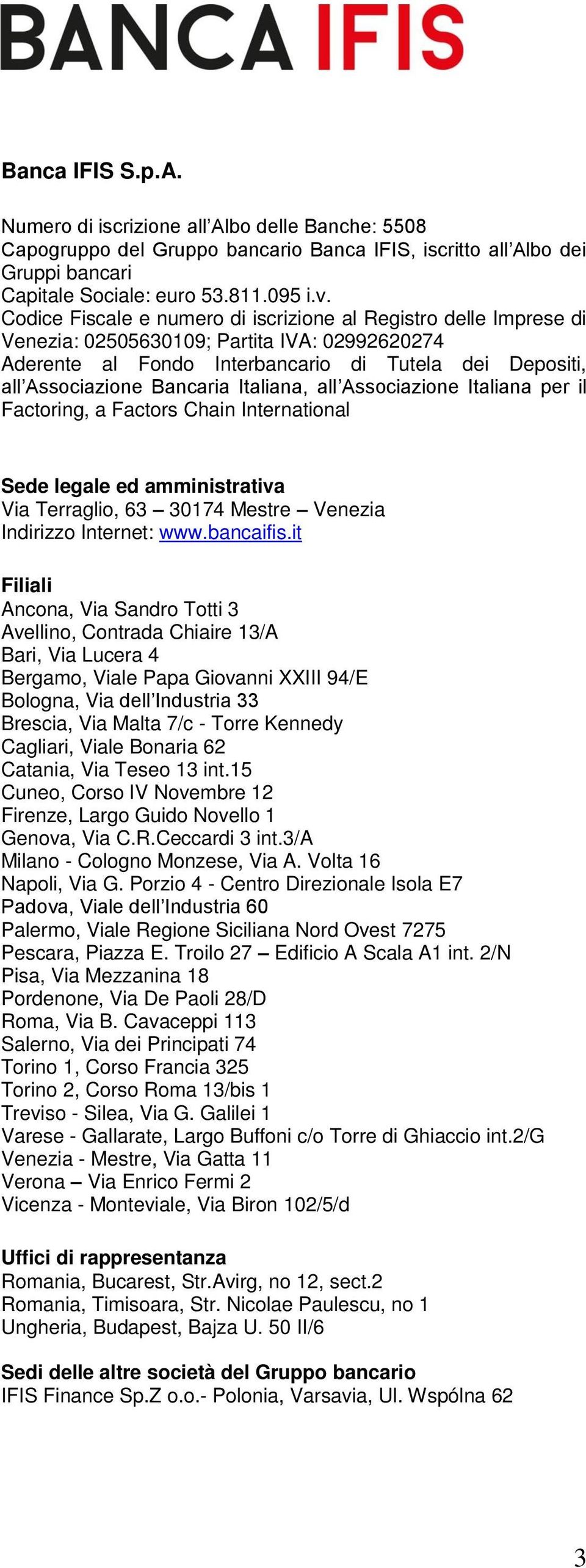 Italiana, all Associazione Italiana per il Factoring, a Factors Chain International Sede legale ed amministrativa Via Terraglio, 63 30174 Mestre Venezia Indirizzo Internet: www.bancaifis.