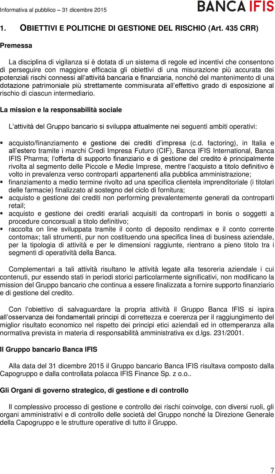 potenziali rischi connessi all attività bancaria e finanziaria, nonché del mantenimento di una dotazione patrimoniale più strettamente commisurata all effettivo grado di esposizione al rischio di