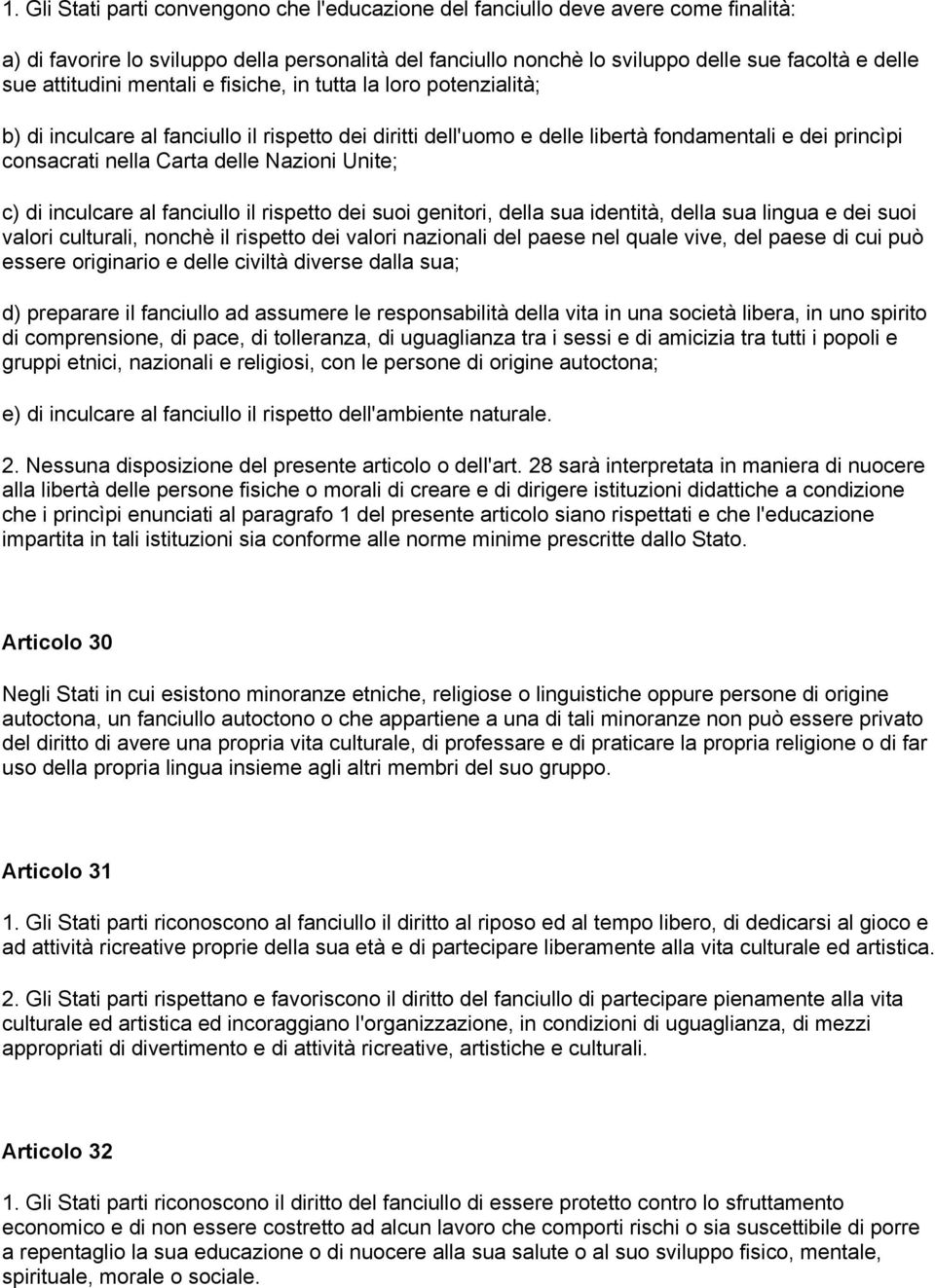 Nazioni Unite; c) di inculcare al fanciullo il rispetto dei suoi genitori, della sua identità, della sua lingua e dei suoi valori culturali, nonchè il rispetto dei valori nazionali del paese nel