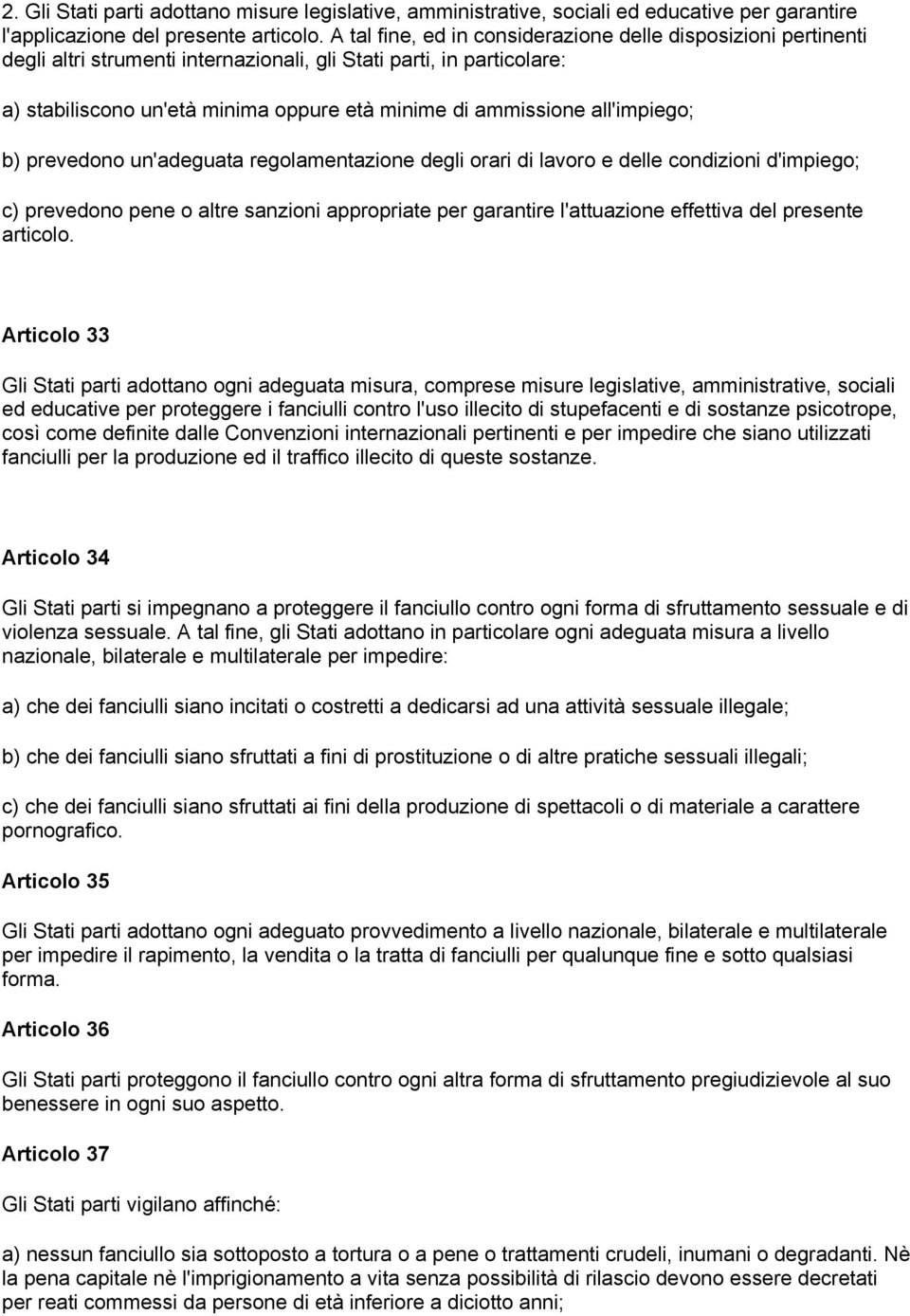 all'impiego; b) prevedono un'adeguata regolamentazione degli orari di lavoro e delle condizioni d'impiego; c) prevedono pene o altre sanzioni appropriate per garantire l'attuazione effettiva del