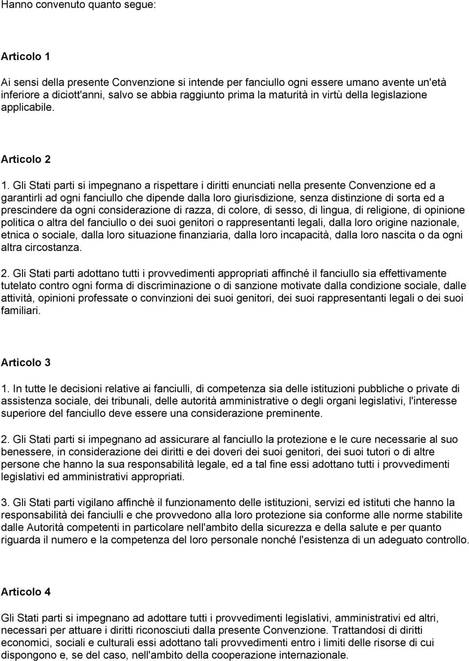 Gli Stati parti si impegnano a rispettare i diritti enunciati nella presente Convenzione ed a garantirli ad ogni fanciullo che dipende dalla loro giurisdizione, senza distinzione di sorta ed a