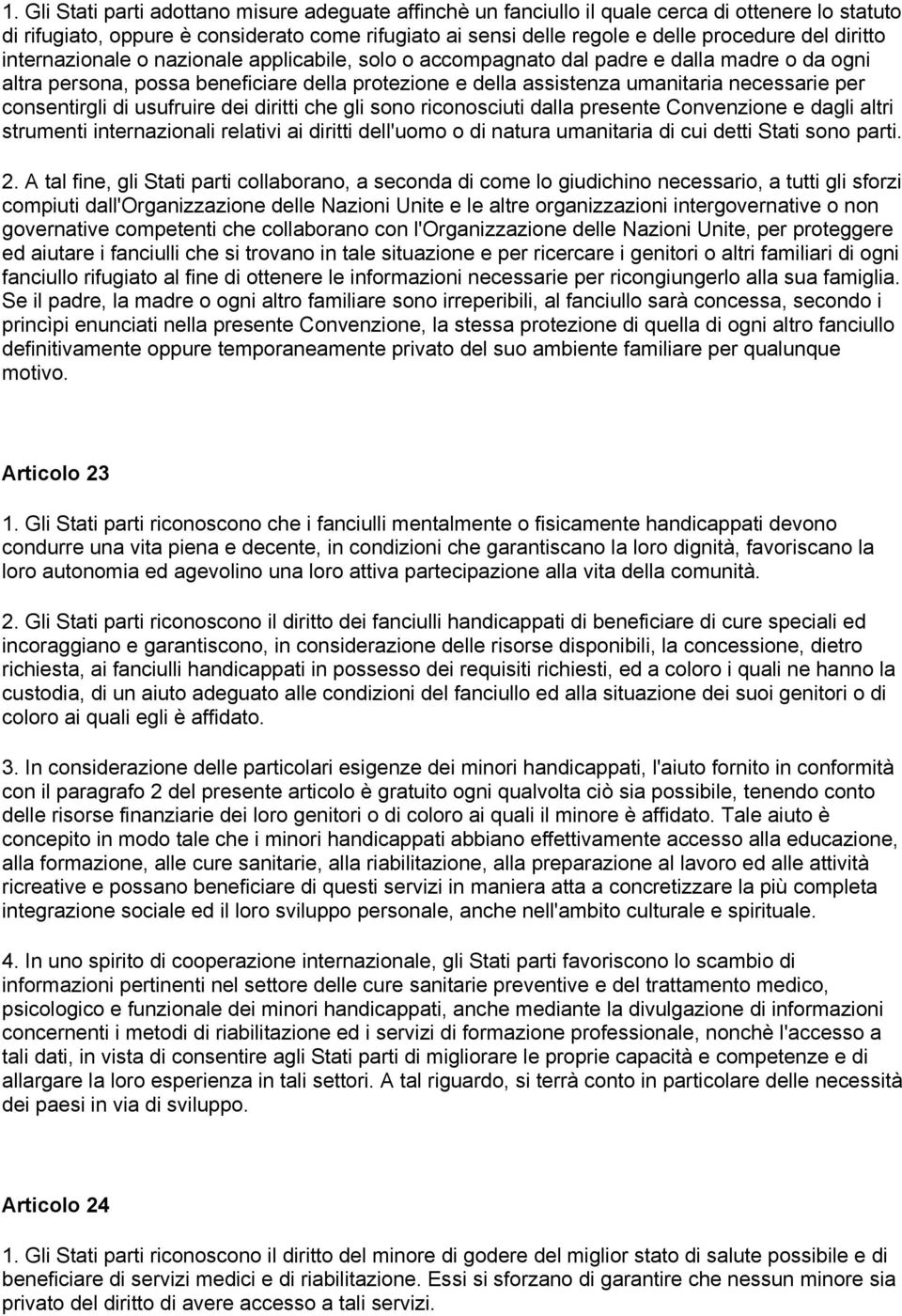 consentirgli di usufruire dei diritti che gli sono riconosciuti dalla presente Convenzione e dagli altri strumenti internazionali relativi ai diritti dell'uomo o di natura umanitaria di cui detti