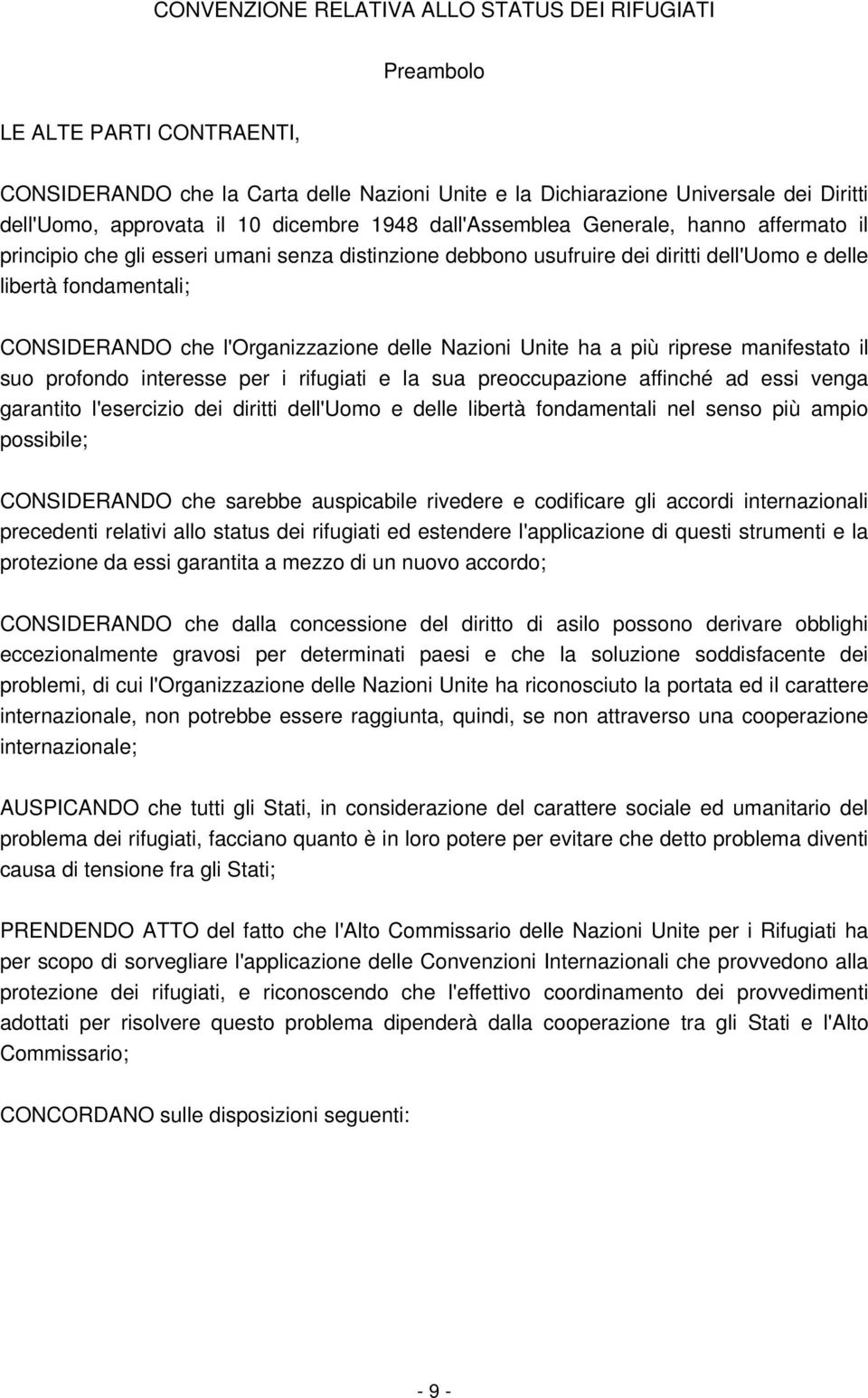 l'organizzazione delle Nazioni Unite ha a più riprese manifestato il suo profondo interesse per i rifugiati e la sua preoccupazione affinché ad essi venga garantito l'esercizio dei diritti dell'uomo