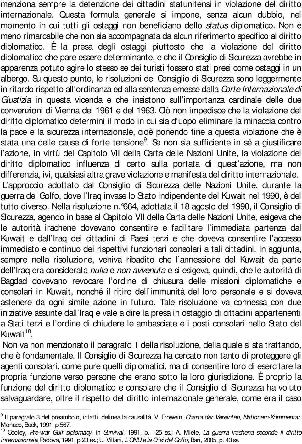 Non è meno rimarcabile che non sia accompagnata da alcun riferimento specifico al diritto diplomatico.