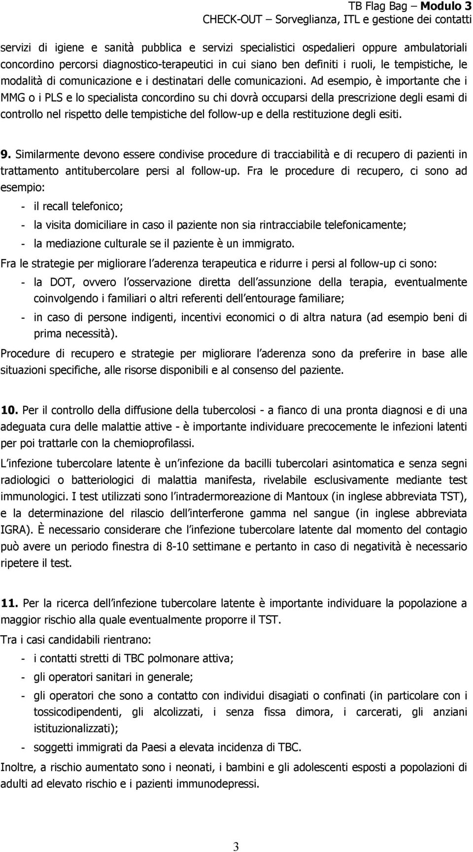 Ad esempio, è importante che i MMG o i PLS e lo specialista concordino su chi dovrà occuparsi della prescrizione degli esami di controllo nel rispetto delle tempistiche del follow-up e della