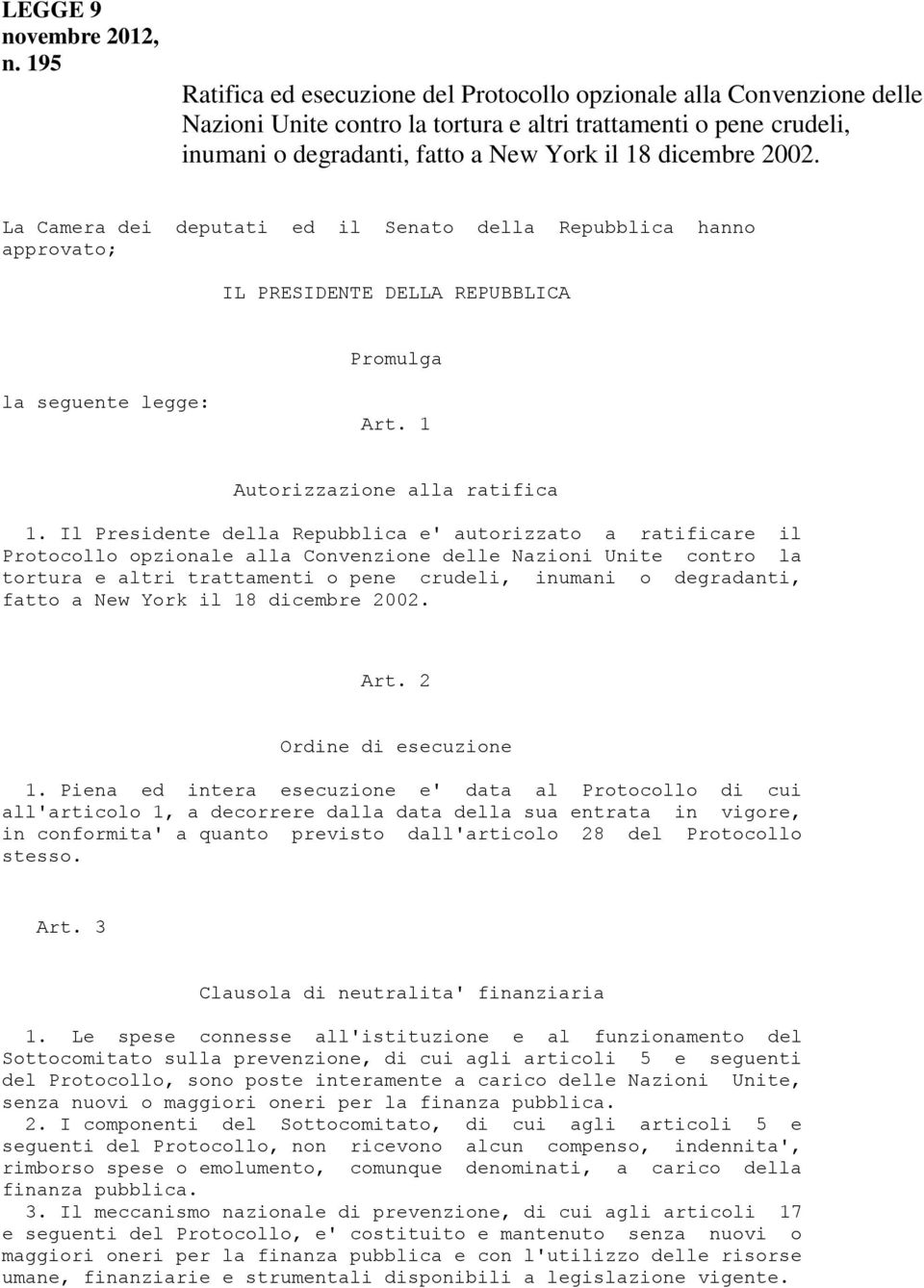 2002. La Camera dei deputati ed il Senato della Repubblica hanno approvato; IL PRESIDENTE DELLA REPUBBLICA Promulga la seguente legge: Art. 1 Autorizzazione alla ratifica 1.