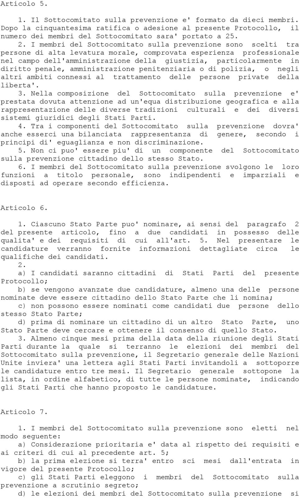 . 2. I membri del Sottocomitato sulla prevenzione sono scelti tra persone di alta levatura morale, comprovata esperienza professionale nel campo dell'amministrazione della giustizia, particolarmente