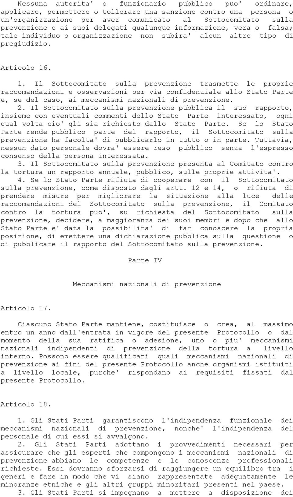 . 1. Il Sottocomitato sulla prevenzione trasmette le proprie raccomandazioni e osservazioni per via confidenziale allo Stato Parte e, se del caso, ai meccanismi nazionali di prevenzione. 2.