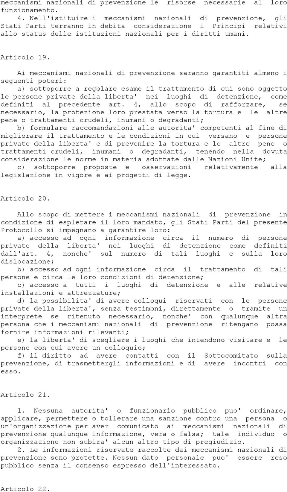 Ai meccanismi nazionali di prevenzione saranno garantiti almeno i seguenti poteri: a) sottoporre a regolare esame il trattamento di cui sono oggetto le persone private della liberta' nei luoghi di