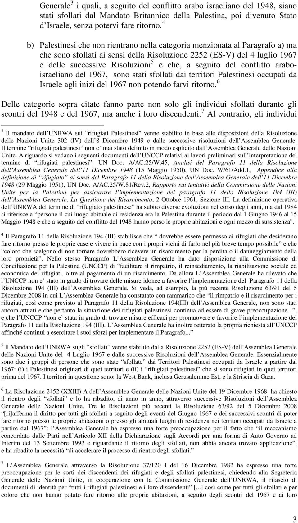 seguito del conflitto araboisraeliano del 1967, sono stati sfollati dai territori Palestinesi occupati da Israele agli inizi del 1967 non potendo farvi ritorno.