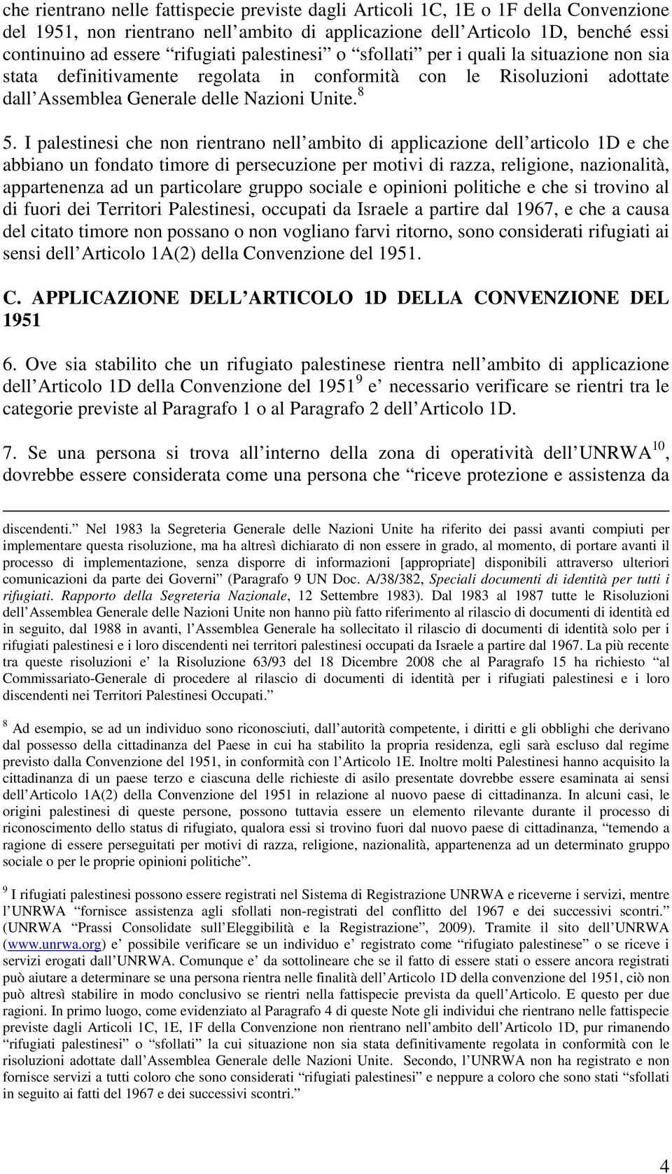 I palestinesi che non rientrano nell ambito di applicazione dell articolo 1D e che abbiano un fondato timore di persecuzione per motivi di razza, religione, nazionalità, appartenenza ad un