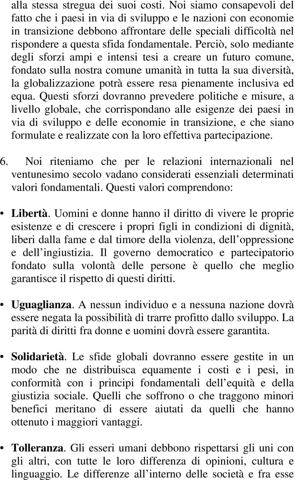 Perciò, solo mediante degli sforzi ampi e intensi tesi a creare un futuro comune, fondato sulla nostra comune umanità in tutta la sua diversità, la globalizzazione potrà essere resa pienamente