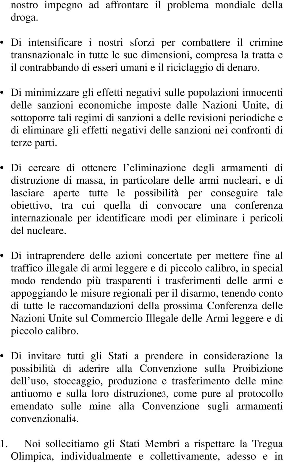 Di minimizzare gli effetti negativi sulle popolazioni innocenti delle sanzioni economiche imposte dalle Nazioni Unite, di sottoporre tali regimi di sanzioni a delle revisioni periodiche e di