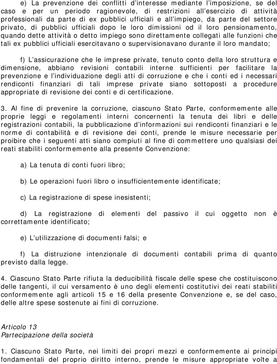 che tali ex pubblici ufficiali esercitavano o supervisionavano durante il loro mandato; f) L assicurazione che le imprese private, tenuto conto della loro struttura e dimensione, abbiano revisioni