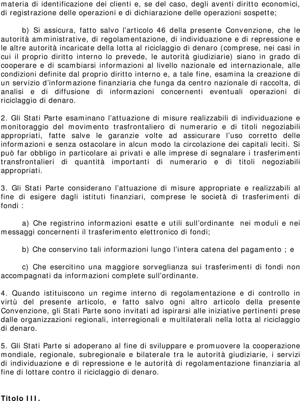 (comprese, nei casi in cui il proprio diritto interno lo prevede, le autorità giudiziarie) siano in grado di cooperare e di scambiarsi informazioni al livello nazionale ed internazionale, alle