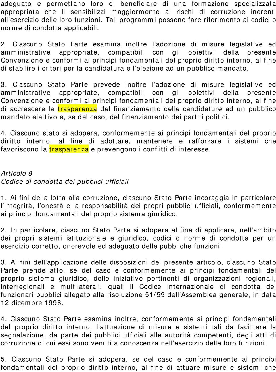 Ciascuno Stato Parte esamina inoltre l adozione di misure legislative ed amministrative appropriate, compatibili con gli obiettivi della presente Convenzione e conformi ai principi fondamentali del