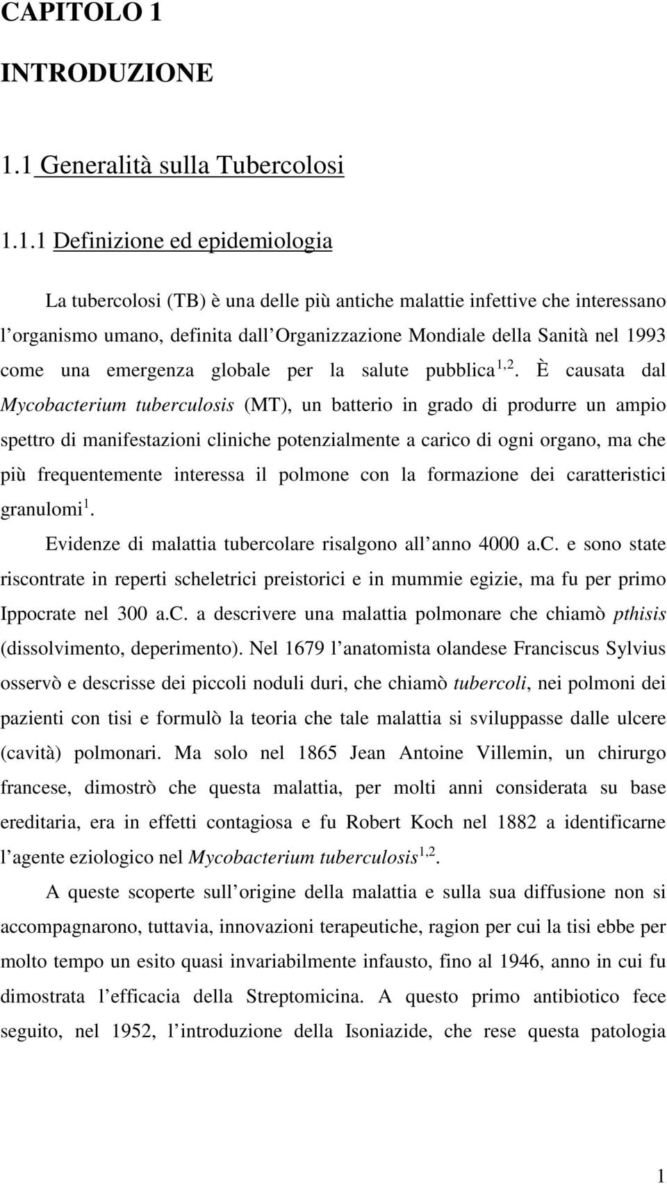 1 Generalità sulla Tubercolosi 1.1.1 Definizione ed epidemiologia La tubercolosi (TB) è una delle più antiche malattie infettive che interessano l organismo umano, definita dall Organizzazione