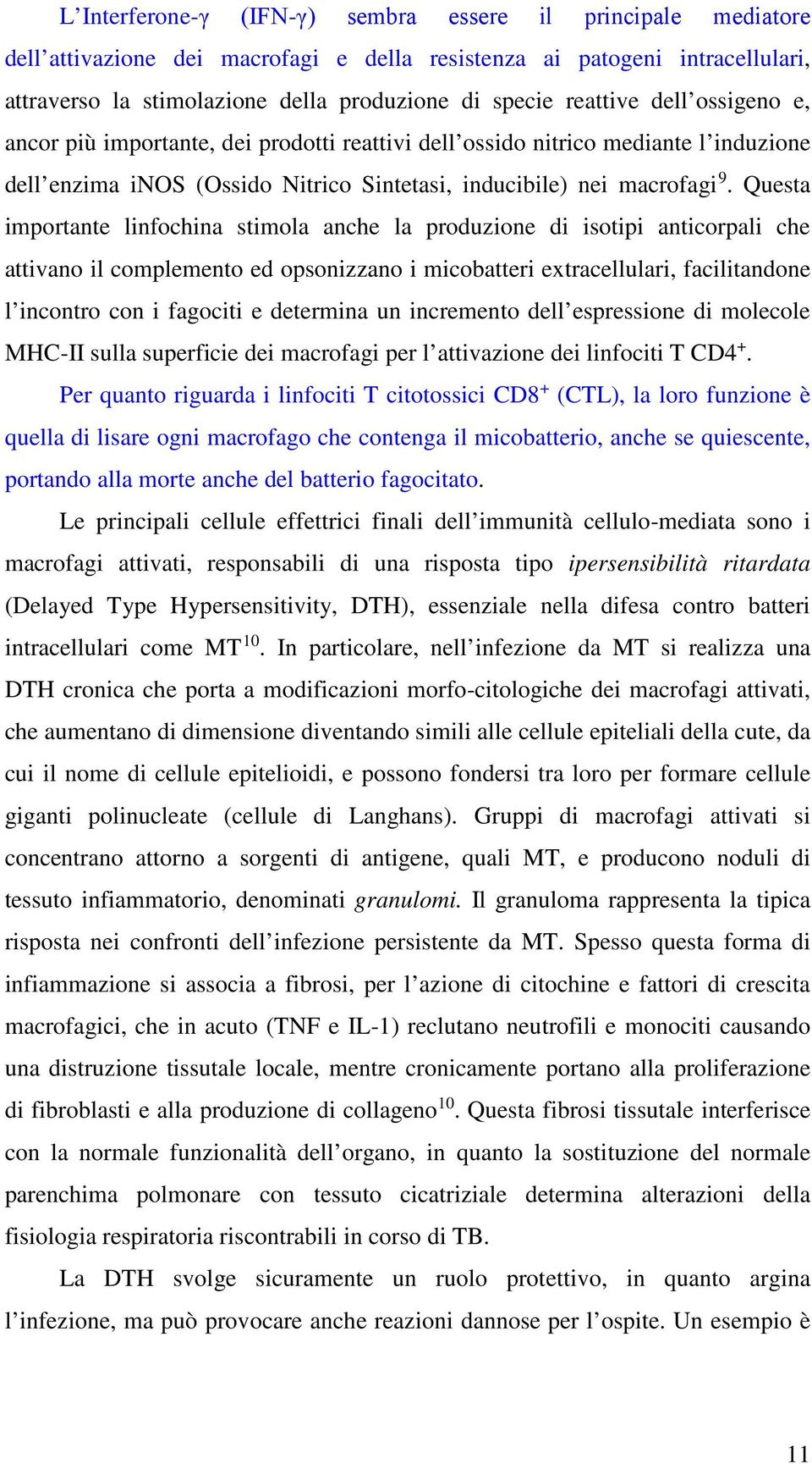 Questa importante linfochina stimola anche la produzione di isotipi anticorpali che attivano il complemento ed opsonizzano i micobatteri extracellulari, facilitandone l incontro con i fagociti e